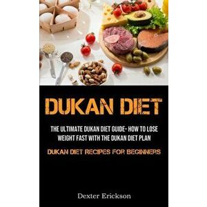 Dukan Diet: The Ultimate Dukan Diet Guide- How To Lose Weight Fast With The Dukan Diet Plan (Dukan Diet Recipes For Beginners) - Dexter Erickson imagine