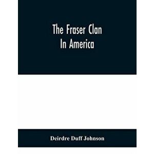 The Fraser Clan In America, Paperback - Deirdre Duff Johnson imagine
