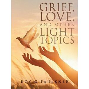 Grief, Love, and Other Light Topics, Paperback - Roy Faulkner imagine