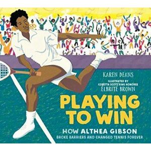 Playing to Win: How Althea Gibson Broke Barriers and Changed Tennis Forever, Paperback - Karen Deans imagine
