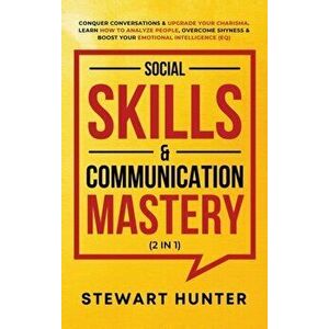 Social Skills & Communication Mastery (2 in 1): Conquer Conversations & Upgrade Your Charisma. Learn How To Analyze People, Overcome Shyness & Boost Y imagine