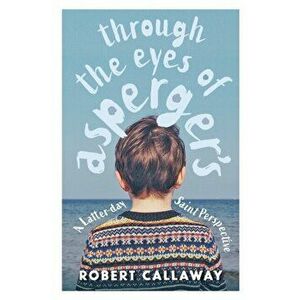 Through the Eyes of Asperger's: A Latter-day Saint Perspective, Paperback - Robert Callaway imagine