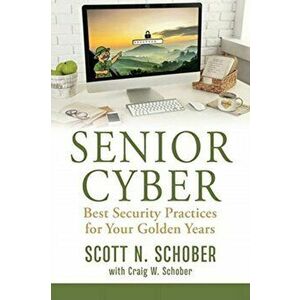 Senior Cyber: Best Security Practices for Your Golden Years, Paperback - Scott N. Schober imagine
