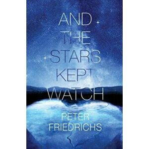 And the Stars Kept Watch, Paperback - Peter Friedrichs imagine