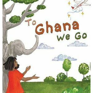 To Ghana We Go, Hardcover - Laylah Copertino imagine