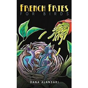 French Fries for Birds, Paperback - Dana Alansari imagine