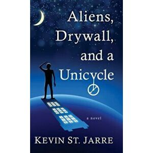Aliens, Drywall, and a Unicycle, Hardcover - Kevin St Jarre imagine
