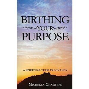 Birthing Your Purpose: A Spiritual Term Pregnancy, Paperback - Michella Chambers imagine