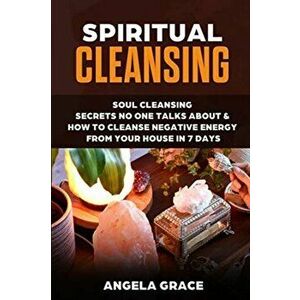 Spiritual Cleansing: Soul Cleansing Secrets No One Talks About & How To Cleanse Negative Energy From Your House In 7 Days (Positive Energy - Angela Gr imagine