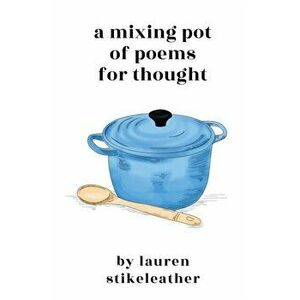 A Mixing Pot of Poems for Thought, Paperback - Lauren Stikeleather imagine