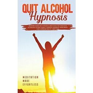 Quit Alcohol Hypnosis Beginners Guided Self-Hypnosis & Meditations For Overcoming Alcoholism, Alcohol Anxiety, Increase Confidence, Rapid Weight Loss imagine