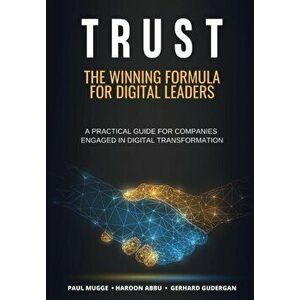 Trust: The Winning Formula for Digital Leaders. A Practical Guide for Companies Engaged in Digital Transformation - Paul Mugge imagine