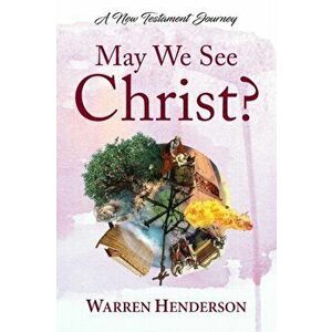 May We See Christ? - A New Testament Journey, Paperback - Warren A. Henderson imagine