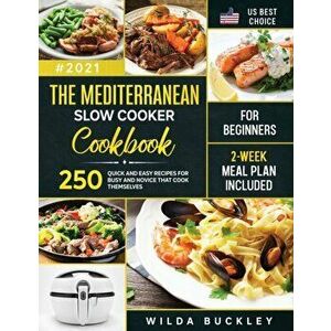 The Mediterranean Slow Cooker Cookbook for Beginners: 250 Quick & Easy Recipes for Busy and Novice that Cook Themselves - 2-Week Meal Plan Included: 2 imagine