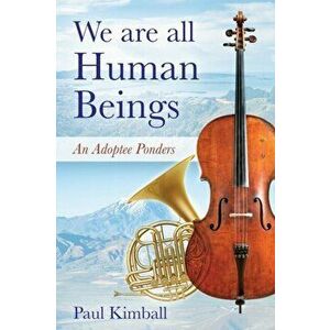 We Are All Human Beings: An Adoptee Ponders, Paperback - Paul Kimball imagine