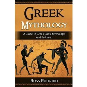 Greek Mythology: A Guide to Greek Gods, Mythology, and Folklore, Paperback - Ross Romano imagine