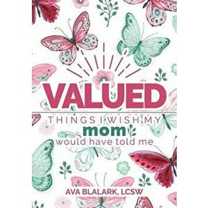 Valued: Things I Wish My Mom Would Have Told Me, Paperback - Ava Blalark imagine