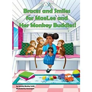 Braces and Smiles for MaeLee and Her Monkey Buddies!, Hardcover - Annette Bentley Smith imagine