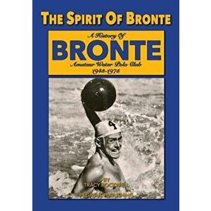The Spirit Of Bronte: A History Of Bronte Amateur Water polo Club 1943-1975, Paperback - Tracy Paul Rockwell imagine