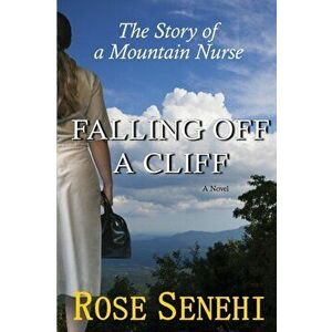 Falling Off a Cliff: The Story of a Mountain Nurse, Paperback - Rose Senehi imagine