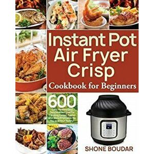 Instant Pot Air Fryer Crisp Cookbook for Beginners, Paperback - Shone Boudar imagine