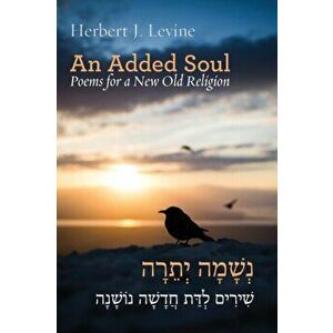 An Added Soul: Poems for a New Old Religion (bilingual English/Hebrew edition), Paperback - Herbert J. Levine imagine