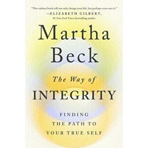 The Way of Integrity: Finding the Path to Your True Self, Hardcover - Martha Beck imagine