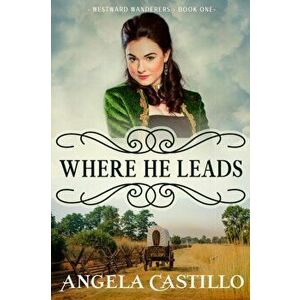 Westward Wanderers-Book 1: Where He Leads, Paperback - Angela Castillo imagine