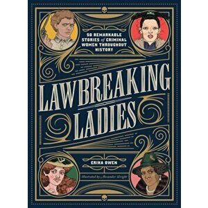 Lawbreaking Ladies: 50 Tales of Daring, Defiant, and Dangerous Women from History, Hardcover - Erika Owen imagine