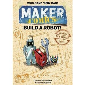 Maker Comics: Build a Robot!: The Ultimate DIY Guide; With 6 Robot Projects, Paperback - Colleen Af Venable imagine