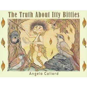 The Truth About Itty Bitties, Paperback - Angela Callard imagine