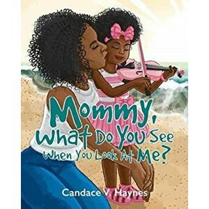 Mommy, What Do You See When You Look At Me?, Paperback - Candace V. Haynes imagine