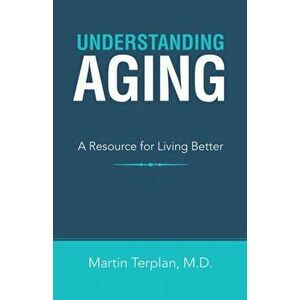 Understanding Aging: A Resource for Living Better, Paperback - Martin Terplan imagine