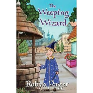 The Weeping Wizard, Paperback - Robyn Pager imagine