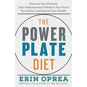 The Power Plate Diet: Discover the Ultimate Anti-Inflammatory Meals to Fat-Proof Your Body and Restore Your Health - Erin Oprea imagine