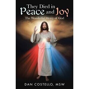 They Died in Peace and Joy: The Wonderful Mercy of God, Paperback - Dan Costello Msw imagine