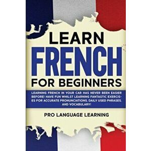 Learn French for Beginners: Learning French in Your Car Has Never Been Easier Before! Have Fun Whilst Learning Fantastic Exercises for Accurate Pr - P imagine