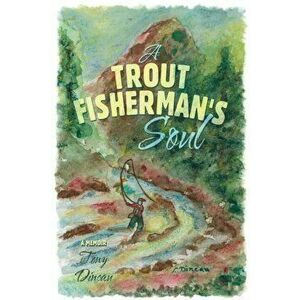 A Trout Fisherman's Soul, Paperback - Tony Dincau imagine
