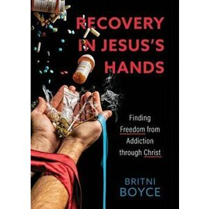 Recovery in Jesus's Hands: Finding Freedom from Addiction through Christ, Paperback - Britni Boyce imagine