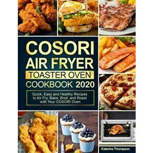 COSORI Air Fryer Toaster Oven Cookbook: Quick, Easy and Healthy Recipes to Air Fry, Bake, Broil, and Roast with Your COSORI Oven - Katerina Thompson imagine