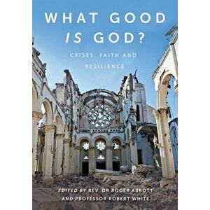 What Good Is God?: Crises, Faith, and Resilience, Paperback - Roger Abbott imagine