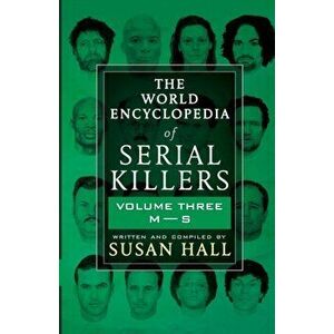 The World Encyclopedia Of Serial Killers: Volume Three M-S, Paperback - Susan Hall imagine