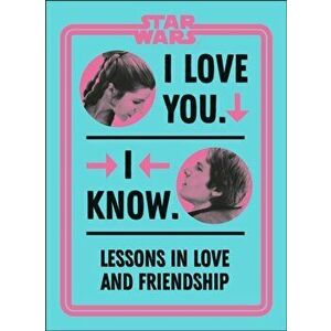 Star Wars I Love You. I Know.: Lessons in Love and Friendship, Hardcover - Amy Richau imagine