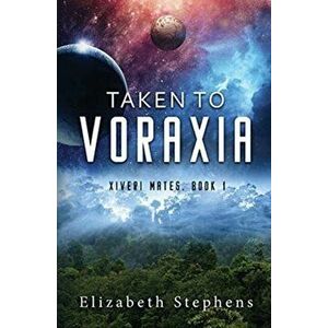 Taken to Voraxia: a SciFi Alien Romance (Xiveri Mates Book 1), Paperback - Elizabeth Stephens imagine