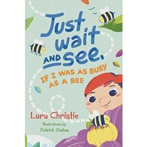 Just Wait and See, If I was as Busy as a Bee, Paperback - Lara Christie imagine