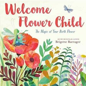 Welcome Flower Child: The Magic of Your Birth Flower, Hardcover - Brigette Barrager imagine