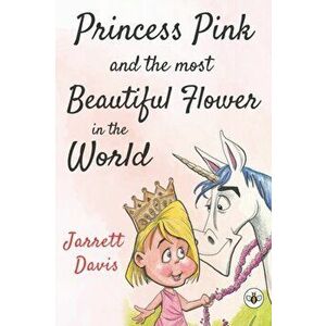 Princess Pink and the Most Beautiful Flower in the World, Paperback - Jarrett Davis imagine