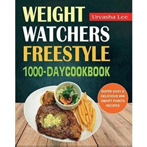 Weight Watchers Freestyle 1000-Day Cookbook: Super Easy & Delicious WW Smart Points Recipes, Paperback - Urvasha Lee imagine