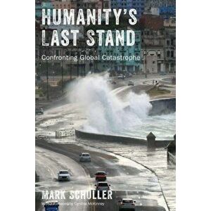 Humanity's Last Stand: Confronting Global Catastrophe, Paperback - Mark Schuller imagine