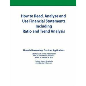 How to Read, Analyze and Use Financial Statements Including Ratio and Trend Analysis: Financial Accounting: End-User Applications - Cpa Edward Mendlow imagine